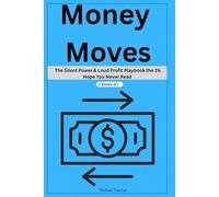 Money Moves: The Silent Power & Loud Profit Playbook the 1% Hope You Never Read -2 Books in 1
