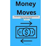 Money Moves: The Silent Power & Loud Profit Playbook the 1% Hope You Never Read -2 Books in 1