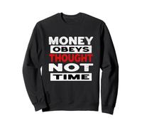 Money Obeys Thought Not Time Sweatshirt