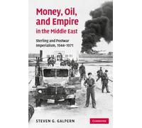 Money, Oil, and Empire in the Middle East: Sterling and Postwar Imperialism, 1944-1971