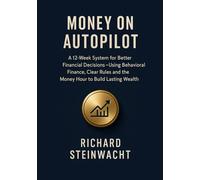 Money on Autopilot: Better Financial Decisions in 12 Weeks, Using Behavioral Finance, Clear Rules and the Money Hour for Sustainable Wealth Building