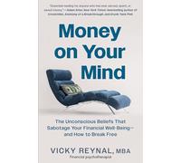 Money on Your Mind: The Unconscious Beliefs That Sabotage Your Financial Well-Being - And How to Break Free