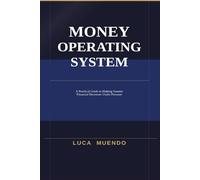 MONEY OPERATING SYSTEM: A Practical Guide to Making Smarter Financial Decisions Under Pressure