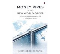 Money Pipes of the New World Order: Rewriting Monetary Order for a Multipolar World