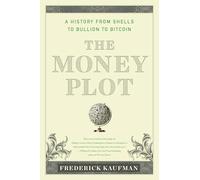 Money Plot, The: A History from Shells to Bullion to Bitcoin