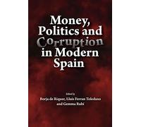 Money, Politics and Corruption in Modern Spain (LSE Studies in Spanish History)