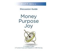 Money. Purpose. Joy.: 7 Timeless Truths. A Forever Improved Experience With Money.