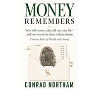 Money Remembers: Why Old Money Rules Still Run Your Life - and How to Rewrite Them Without Shame : Timeless Rules of Wealth and Poverty