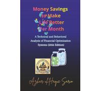 Money Savings to Make Life Better Per Month: A Technical and Behavioral Analysis of Financial Optimization Systems (2026 Edition) (Life Change Agent)