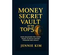 Money Secret Vault of Top 5%: Wealth Strategies Once Reserved for the Top 5%: Now Unlocked for Those Ready to Build Lasting Financial Freedom and Legacy