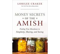 Money Secrets of the Amish: Finding True Abundance in Simplicity, Sharing, and Saving