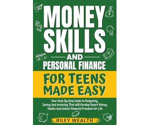 Money Skills And Personal Finance For Teens Made Easy: Your Step-By-Step Guide to Budgeting, Saving And Investing That Will Develop Smart Money Habits & Unlock Financial Freedom for Life