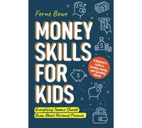 Money Skills for Kids: A Beginner’s Guide to Earning, Saving, and Spending Wisely. Everything Tweens Should Know About Personal Finance (Essential Life Skills for Teens)