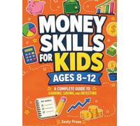 Money Skills For Kids Ages 8-12: A Complete Guide to Earning, Saving, and Investing