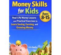 Money Skills for Kids: Real-Life Money Lessons and Practical Exercises to Learn Saving, Earning, and Growing Money (Ages 8-15)