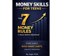 Money Skills for Teens: 7 Money Rules to Master Before Adulthood: A Structured Path to Financial Independence and Long-Term Freedom