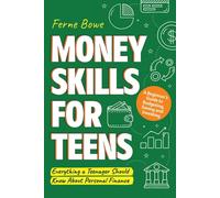 Money Skills for Teens: A Beginner’s Guide to Budgeting, Saving, and Investing. Everything a Teenager Should Know About Personal Finance (Essential Life Skills for Teens)