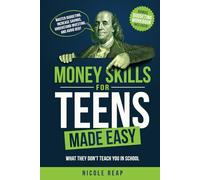 Money Skills For Teens Made Easy: What They Don't Teach You In School - Master Budgeting, Increase Savings, Understand Investing, And Avoid Debt