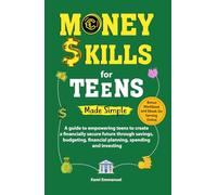 Money skills for Teens Made Simple: A guide to empowering teens to create a financially secure future through savings, budgeting, financial planning, spending and investing.