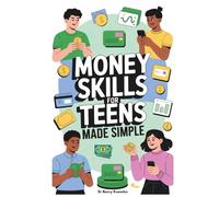 Money Skills for Teens Made Simple: Ultimate Finance & Budgeting Guide for Youth to Build Wealth, Independence, and Smart Money Habits for a Strong Start to Adult Life