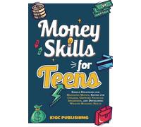 Money Skills for Teens: Simple Strategies for Managing Money, Saving for College, Growing Financial Awareness, and Developing Wealth-Building Skills