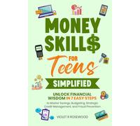 Money Skills for Teens Simplified: Unlock Financial Wisdom in 7 Easy Steps to Master Savings, Budgeting, Strategic Credit Management, and Fraud Prevention