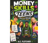 MONEY SKILLS FOR TEENS: The Practical Guide Schools Don't Teach about Earning, Saving & Managing Finances