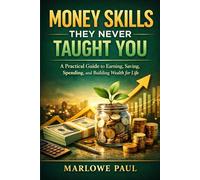 Money Skills They Never Taught You: A Practical Guide to Earning, Savings, Spending, and Building Wealth for Life (Expat Guide to Travel)
