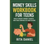 Money Skills Workbook For Teens: Build Smart Money Habits and Take Control of Your Future