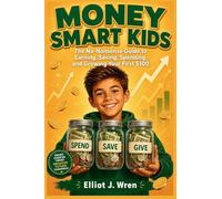 Money Smart Kids Ages 8-12: The No-Nonsense Guide to Earning, Saving,Spending, and Growing Your First $100