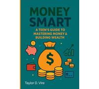 Money Smart: The Teen’s Guide to Wealth