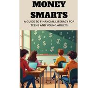 MONEY SMARTS: A Guide to Financial Literacy for Teens and Young Adults
