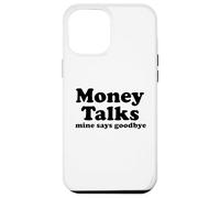 Money Talks. Mine Says Goodbye Case for iPhone 12 Pro Max