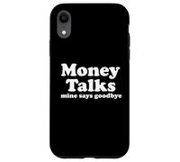Money Talks. Mine Says Goodbye Case for iPhone XR