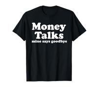 Money Talks. Mine Says Goodbye T-Shirt