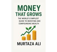 Money That Grows: The World’s Simplest Guide to Investing and Compounding Wealth