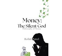 Money: The Silent God: Philosophy of Money, Understanding Wealth, Work, and the Future of Finance
