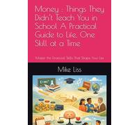 Money : Things They Didn’t Teach You in School A Practical Guide to Life, One Skill at a Time: Master the Financial Skills That Shape Your Life ... The Life Lessons Everyone Needs-At Any Age)