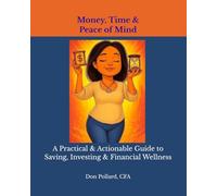 Money, Time & Peace of Mind: A Practical & Actionable Guide to Saving, Investing & Financial Wellness