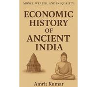 MONEY, WEALTH AND INEQUALITY : Book I: ECONOMIC HISTORY OF ANCIENT INDIA