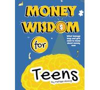 Money Wisdom for Teens: What Teenage Boys and Girls Need to Know about Money Now