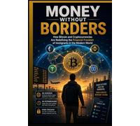 MONEY WITHOUT BORDERS: How Bitcoin and Cryptocurrencies Are Redefining Financial Freedom for Immigrants in the Modern World