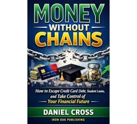 Money Without Chains: How to Escape Credit Card Debt, Student Loans, and Take Control of Your Financial Future