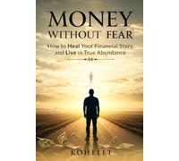 MONEY WITHOUT FEAR: How to Heal Your Financial Story and Live in True Abundance (SELL WITH SOUL)
