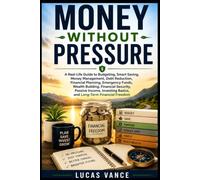 MONEY WITHOUT PRESSURE: A Real-Life Guide to Budgeting, Smart Saving, Money Management,DebtReduction, Financial Planning, Emergency Funds, Wealth Building, Financial Security, Passive Income, Investin