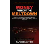 Money Without the Meltdown: Practical Systems to Manage ADHD Spending, Stop Financial Avoidance, and Build Stability Without Shame or Overwhelm (Adult ADHD Practical Systems)
