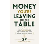 Money You're Leaving on the Table: How to Reduce Expenses, Unlock Extra Income and Make Your Money Work Harder Without Sacrificing Comfort: 1 (The Wealth Gaps Series)