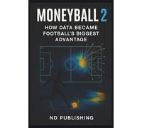 Moneyball 2.0: How Data Became Football’s Biggest Advantage: Inside the Revolution of Football Analytics, xG, and Smart Scouting (The Business of Football Series)
