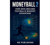 Moneyball 2.0: How Data Became Football's Biggest Advantage: 1 (Business in Football)