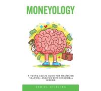 Moneyology: A Young Adults Guide For Mastering Financial Analysis with Behavioral Wisdom